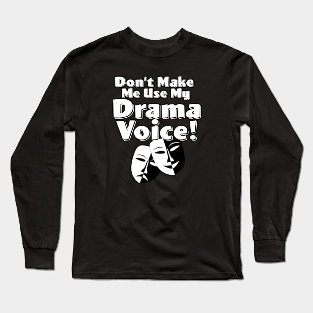 Drama - Dont Make Me Use My Drama Voice Long Sleeve T-Shirt by Kudostees